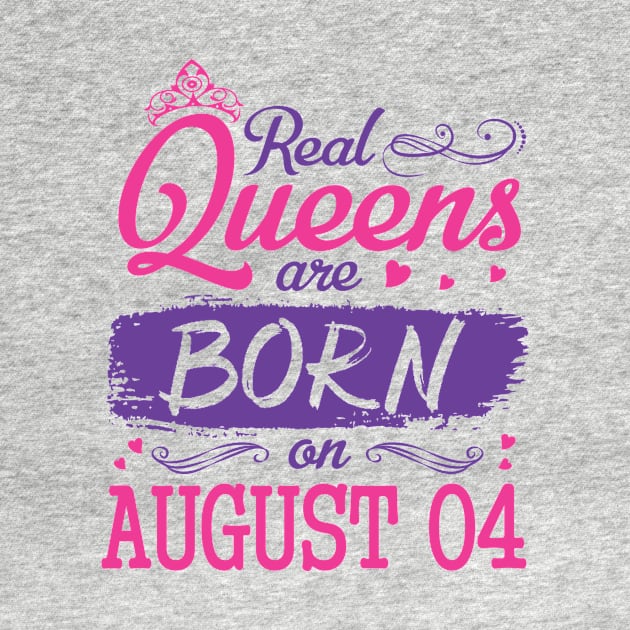 Real Queens Are Born On August 04 Happy Birthday To Me You Nana Mom Aunt Sister Wife Daughter Niece by bakhanh123